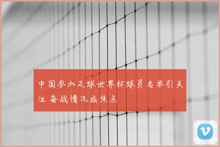 中国参加足球世界杯球员名单引关注 备战情况成焦点